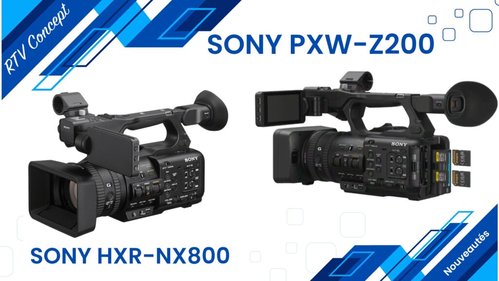 Les nouveaux caméscopes Sony, PXW-Z200 et HXR-NX800